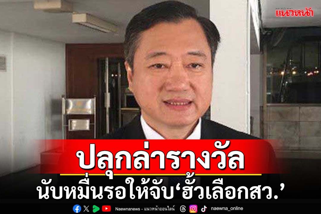 ปลุกทุกองค์กรล่าเงินล้าน‘ฮั้วเลือก สว.’ มีคนรอให้จับนับหมื่น