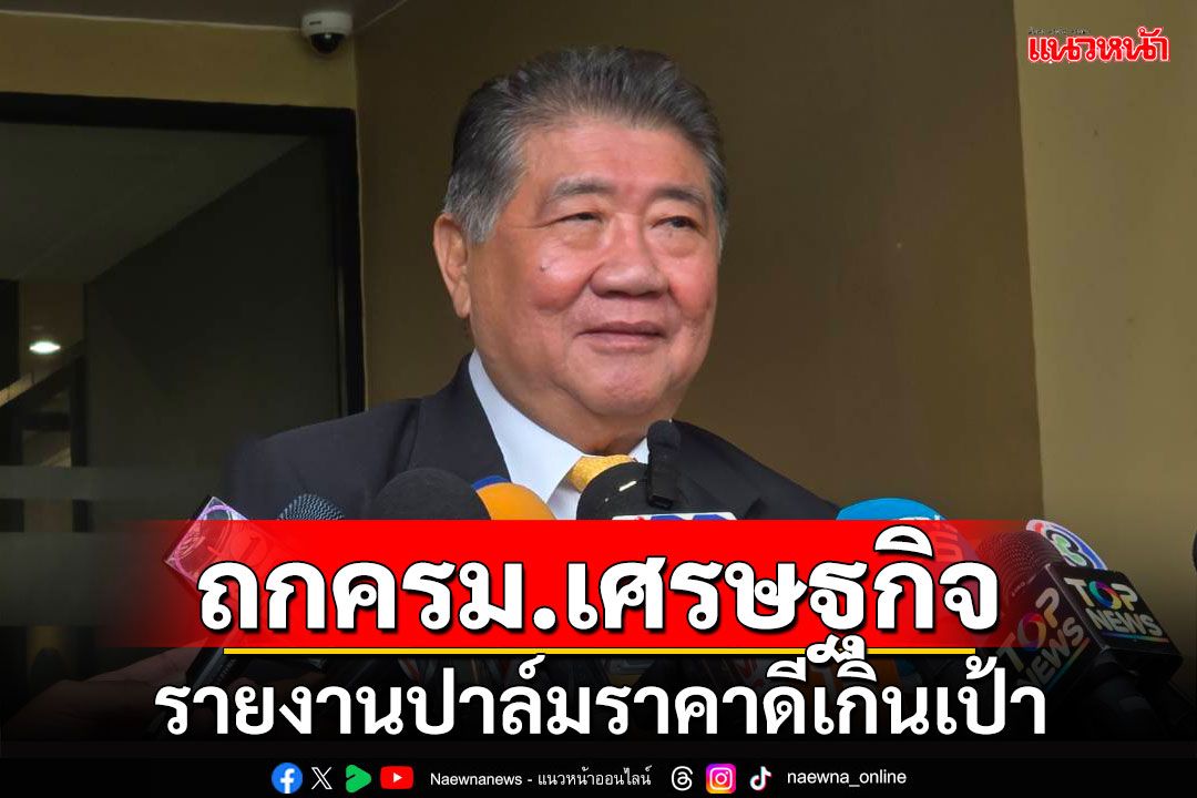 'ภูมิธรรม'เผยถกครม.เศรษฐกิจวันนี้ เตรียมรายงานราคาปาล์มดีกว่ามาตรการที่ตั้งไว้