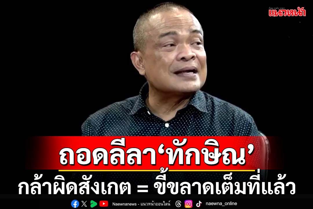 ถอดลีลา‘ทักษิณ’!กล้าผิดสังเกตเท่ากับขี้ขลาดเต็มที่ ฟันเปรี้ยง 18 มิ.ย.ไม่มอบตัวคดี112