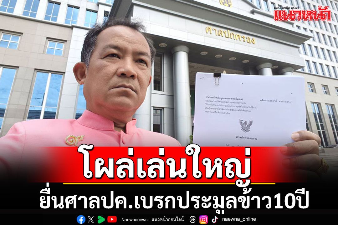 'พี่ศรี'โผล่เล่นใหญ่ ยื่นข้อมูลใหม่ศาลปกครองคุ้มครองชั่วคราว เบรกประมูลข้าว 10 ปี