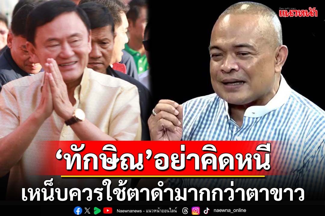 ดักคอ‘ทักษิณ’อย่าคิดหนี! ‘จตุพร’เหน็บใช้ตาดำมากกว่าตาขาว ไปพบอัยการคดีม.112