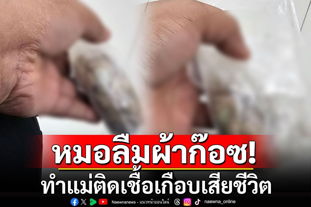 ลูกข้องใจ! แพทย์รพ.ดังลืมผ้าก๊อซในมดลูก ทำแม่ติดเชื้อเกือบเสียชีวิต