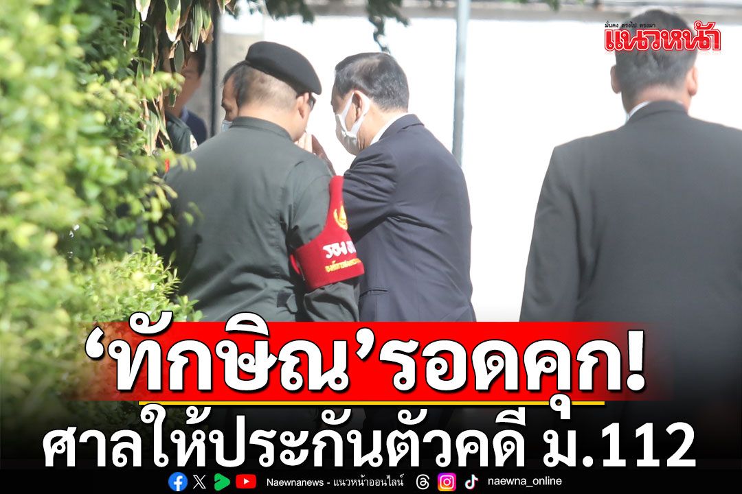 ด่วน! 'ทักษิณ'รอดคุก ศาลให้ประกันตัวคดี ม.112