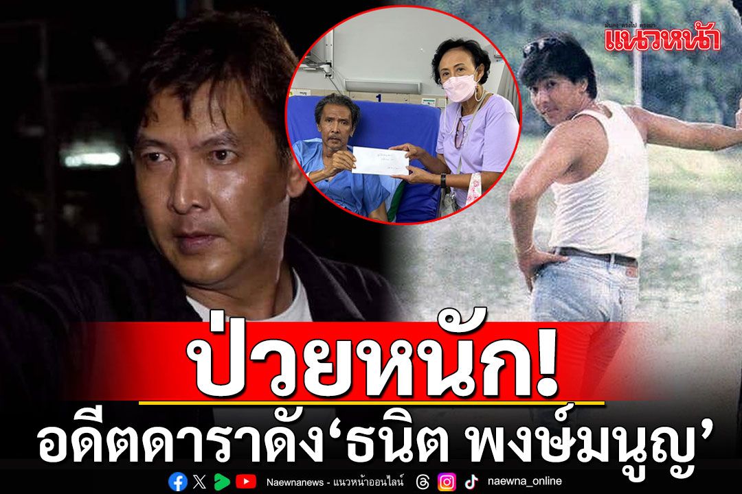 อดีตดาราดัง'ธนิต พงษ์มนูญ'ป่วยหนักเดินไม่ได้ หลายโรครุมเร้า ลูกชายวอนช่วยเหลือ