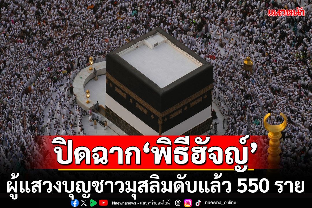 ปิดฉาก'พิธีฮัจญ์' ผู้แสวงบุญมุสลิมเสียชีวิตอย่างน้อย 550 ราย ทนอากาศร้อน-แออัดไม่ไหว