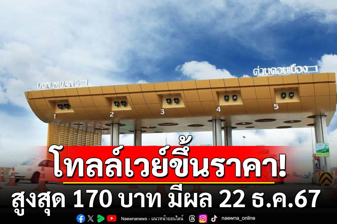 ดอนเมืองโทลล์เวย์ ขึ้นค่าผ่านทาง 5-10 บาท สูงสุด 170 บาท มีผล 22 ธ.ค.67