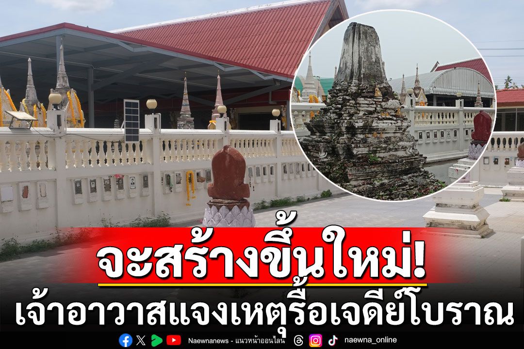 เจ้าอาวาสแจงเหตุรื้อเจดีย์โบราณ ชี้ไม่ได้อยู่ในบัญชีกรมศิลป์ ยันจะสร้างขึ้นใหม่