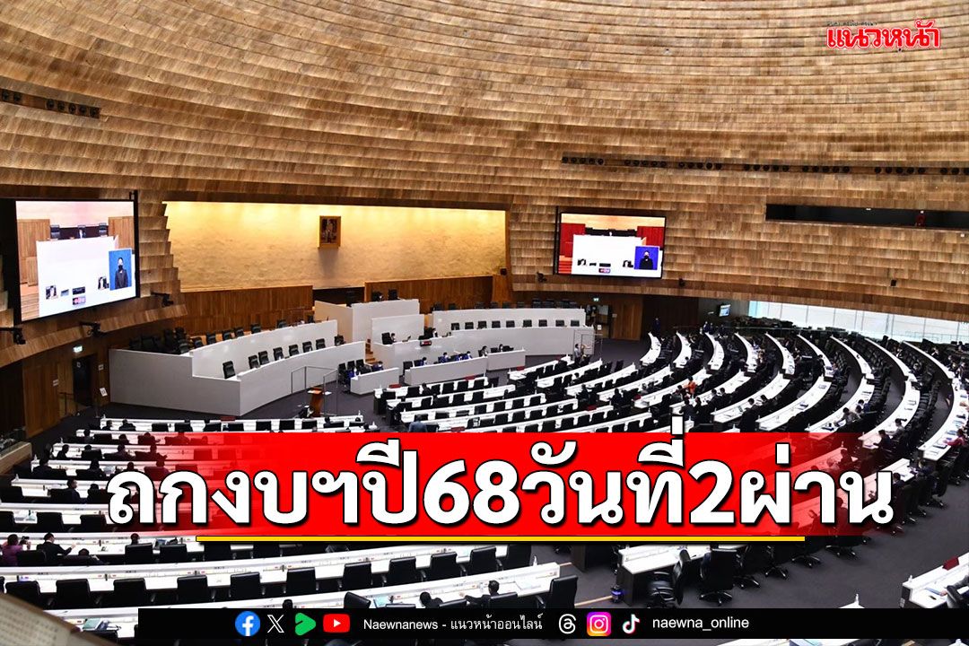 ถกงบฯปี 68 วันที่ 2 ผ่าน! ใช้เวลาทั้งสิ้น 28 ชม. นัดลุยต่อวัยสุดท้ายเช้านี้