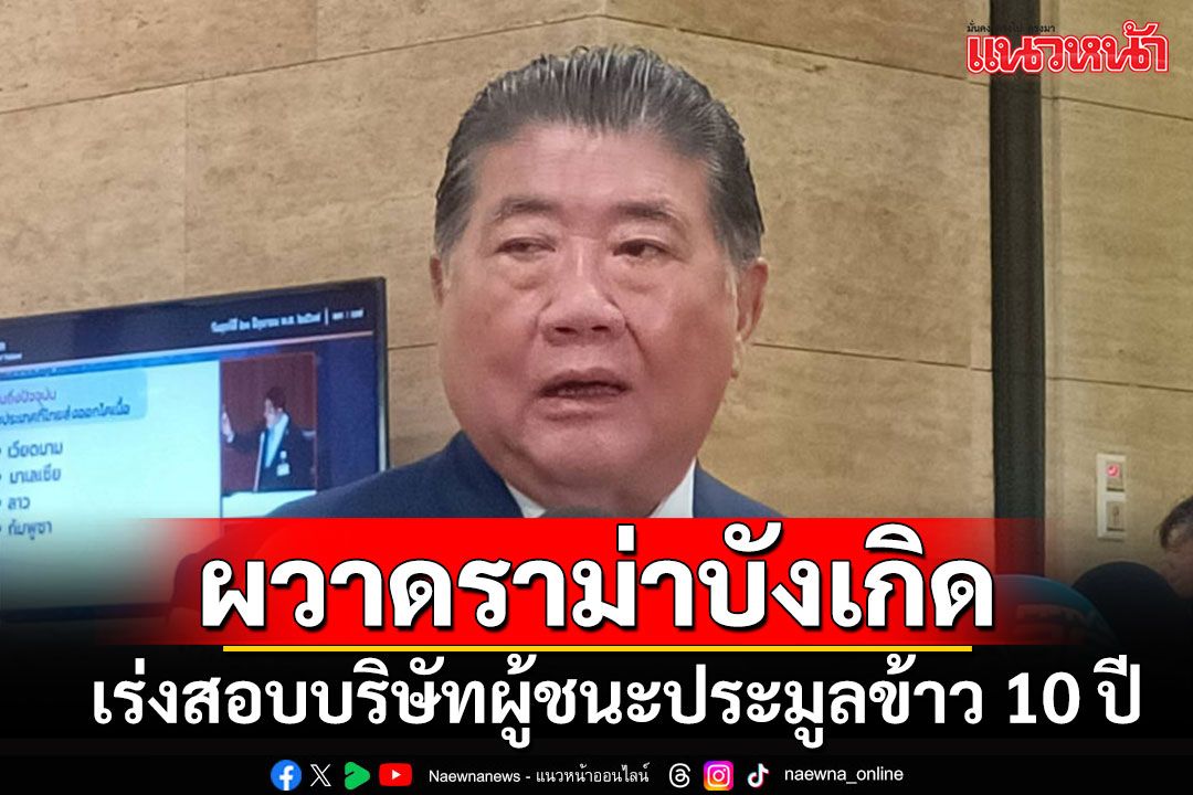 'ภูมิธรรม'เร่งตรวจสอบบริษัทผู้ชนะประมูลข้าว 10 ปี หลังโดนจับตาเป็นนอมินี