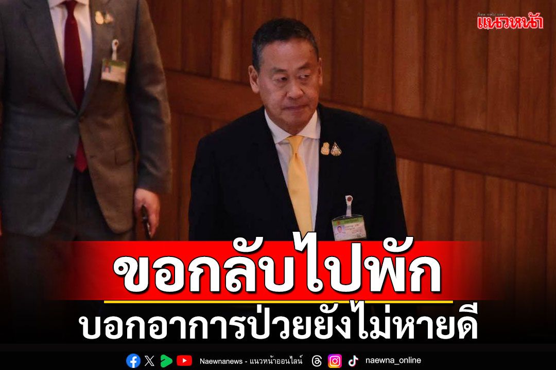 ขอกลับไปพัก!!! ‘เศรษฐา’บอกอาการป่วยยังไม่หายดี