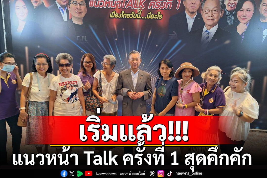 เริ่มแล้ว!! ประมวลภาพคึกคักแนวหน้า Talk ครั้งที่ 1จับตา'เมืองไทยวันนี้...มีอะไร'