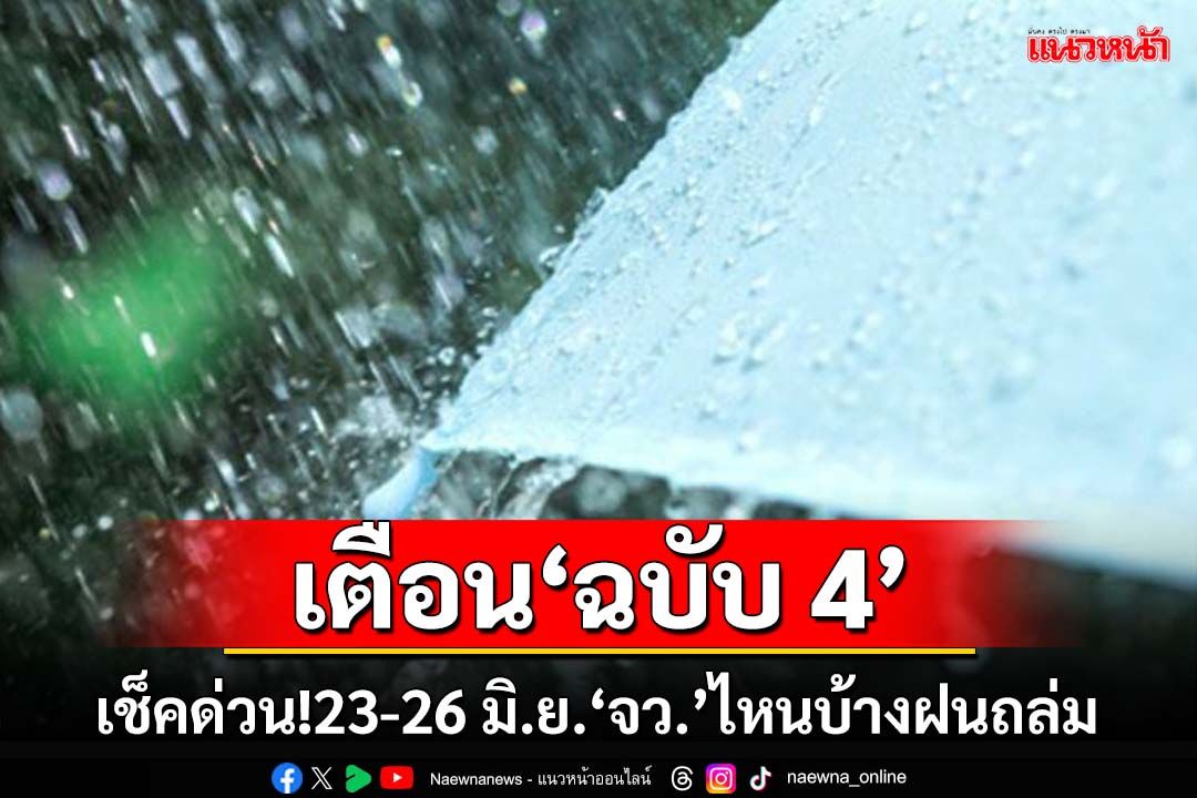 เช็คด่วน! อุตุฯเตือน‘ฉบับ4’ ช่วง 23-26 มิ.ย.‘จังหวัด’ไหนบ้างฝนถล่ม