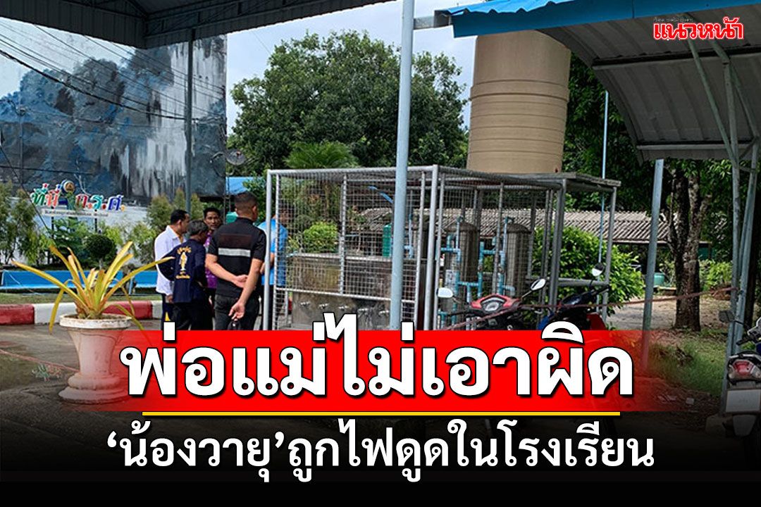 พ่อแม่ไม่ติดใจ! น้องวายุวัย14ถูกไฟดูดในโรงเรียน เข้าใจเป็นอุบัติเหตุฝากเป็นอุทาหรณ์