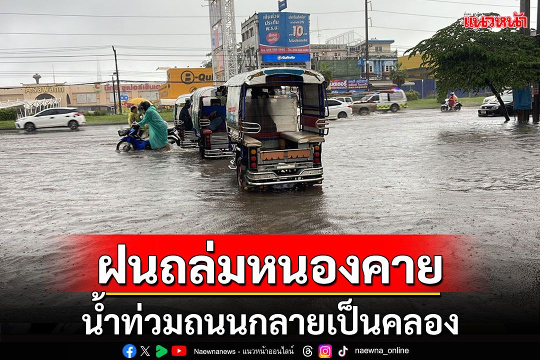 ฝนถล่มหนองคายหนักน้ำท่วมถนนสายหลักกลายเป็นคลอง