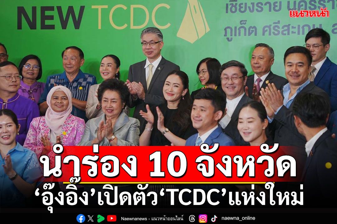 ‘แพทองธาร’เปิดตัว‘TCDC’แห่งใหม่ นำร่อง 10 จังหวัด