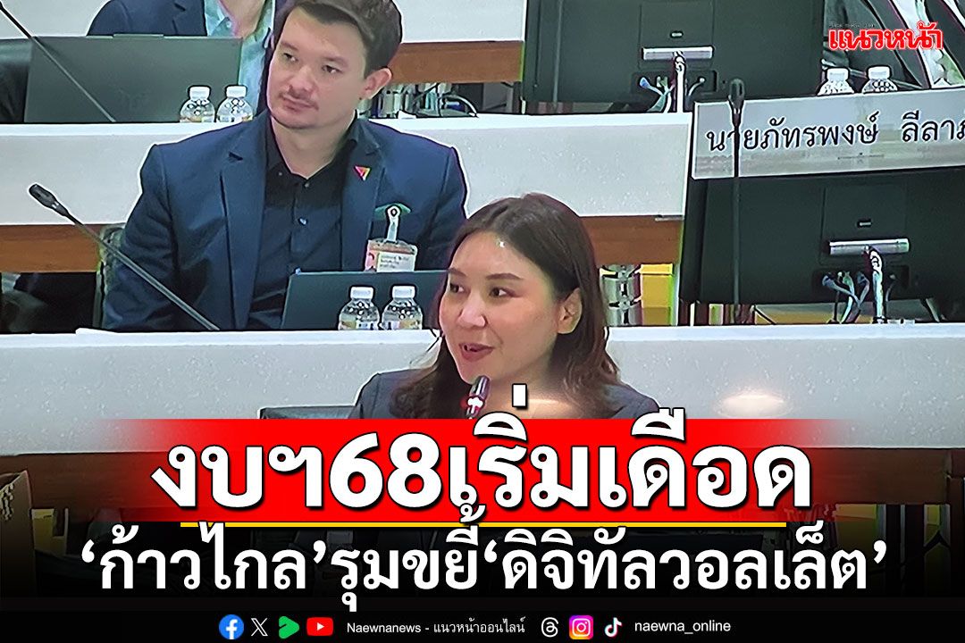 งบฯปี68เริ่มเดือด! ‘ก้าวไกล’รุมขยี้‘ดิจิทัลวอลเล็ต’ไร้ความชัดเจน