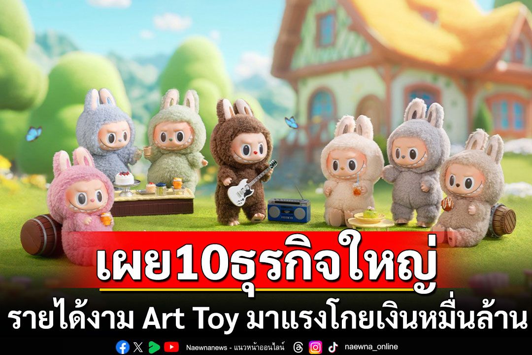 เผย10ธุรกิจใหญ่รายได้งาม  Art Toy มาแรงโกยเงินหมื่นล้าน