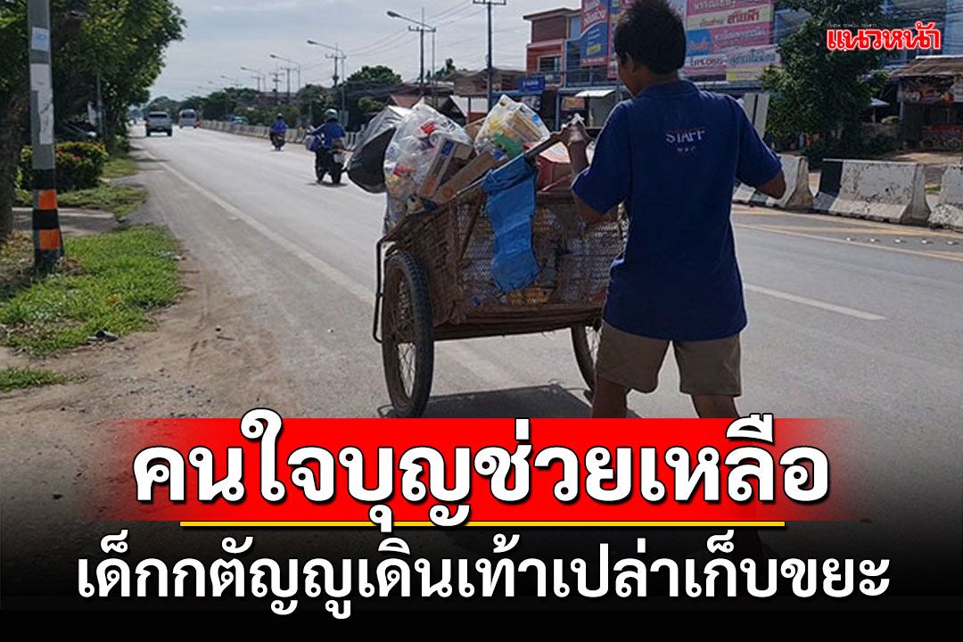 คนใจบุญแห่ช่วย! เด็กกตัญญูเดินเท้าเปล่าเก็บขยะขาย ย่าแจงทั้งน้ำตาถูกใส่ร้ายสารพัด