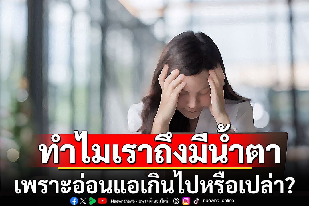 ทำไมเราถึงมีน้ำตา เพราะอ่อนแอเกินไปหรือเปล่า?