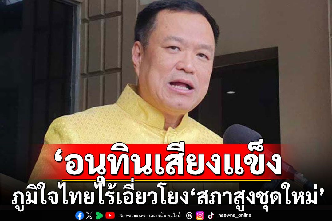 'อนุทิน'เสียงแข็ง'ภูมิใจไทย' ไร้เอี่ยวโยง'สภาสูงชุดใหม่'