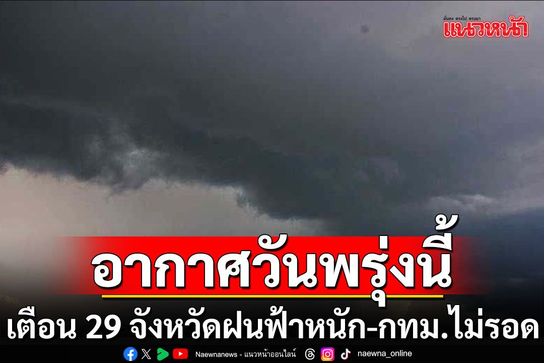 พยากรณ์อากาศวันพรุ่งนี้ เตือน 29 จังหวัดฝนฟ้าหนัก-กทม.ไม่รอด