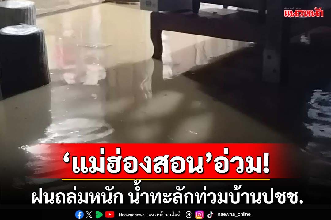 ‘แม่ฮ่องสอน’อ่วม!ฝนถล่มหนัก น้ำ‘แม่สะงี’ทะลักท่วมชุมชน เตือนปชช.เตรียมรับมือ