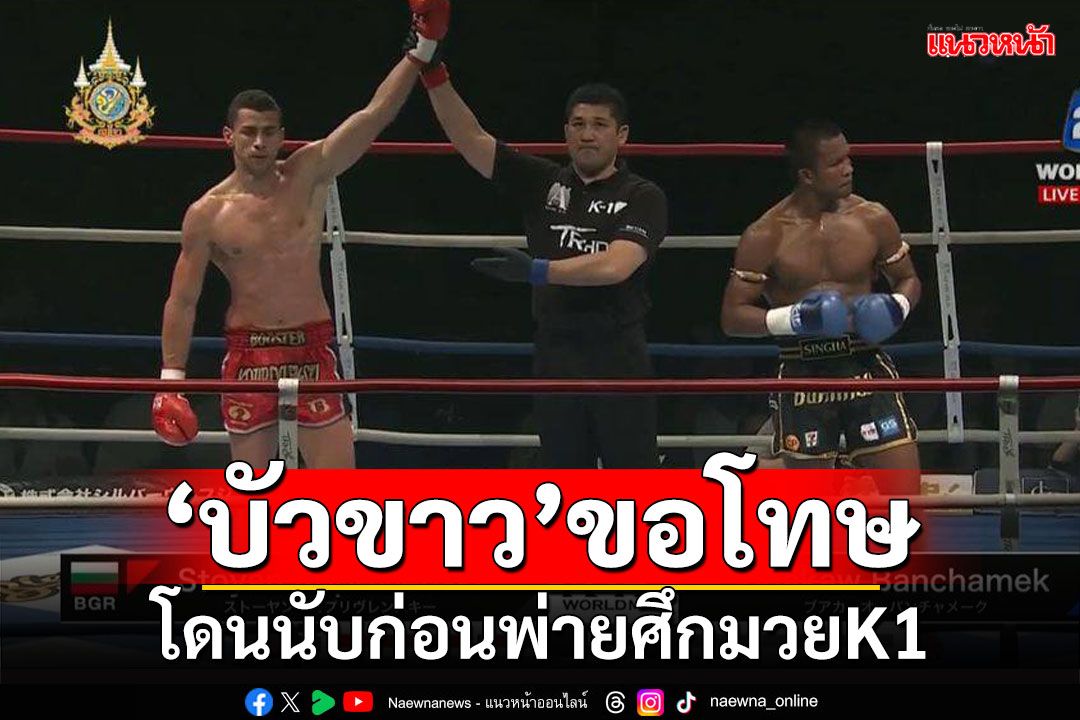 ‘บัวขาว’ขอโทษ!!! โดนนับก่อนพ่ายศึกมวยK1