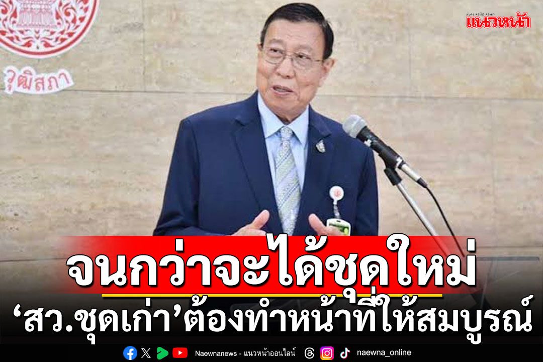 ‘ประธานวุฒิสภา’ยัน‘สว.ชุดเก่า’ต้องทำหน้าที่ให้สมบูรณ์จนกว่าจะได้ชุดใหม่