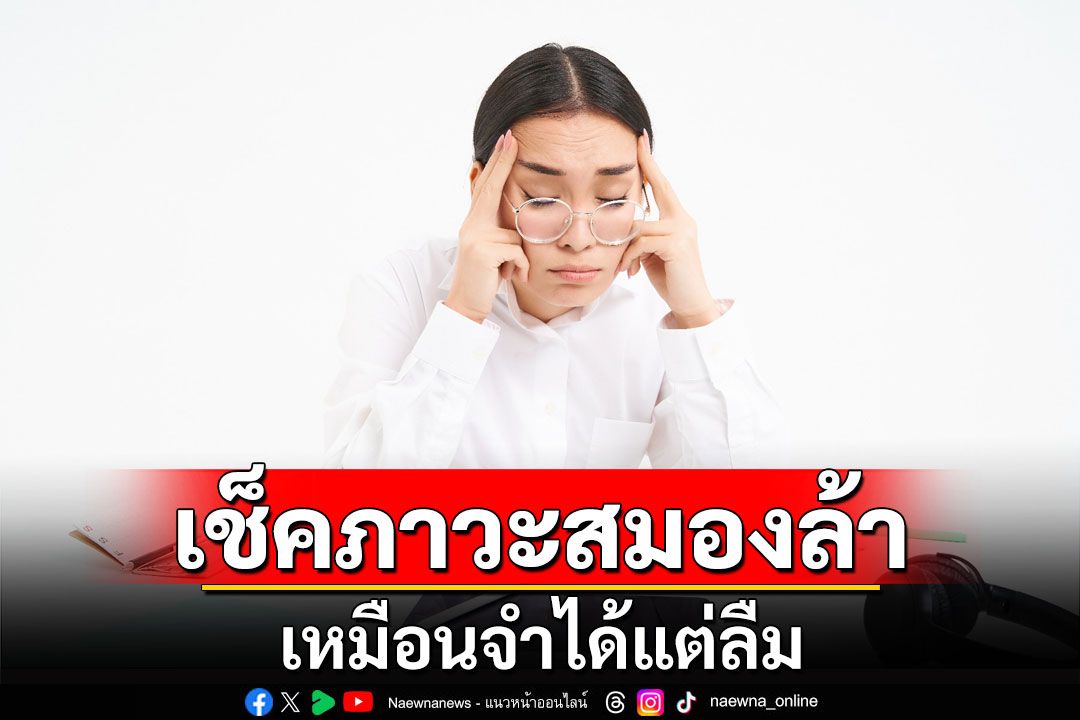 เช็คภาวะสมองล้า เหมือนจำได้แต่ลืม