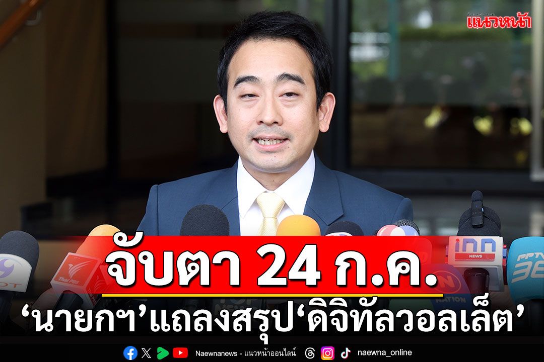 จับตา 24 ก.ค.!!! ‘นายกฯ’แถลงสรุปโครงการ‘ดิจิทัลวอลเล็ต’