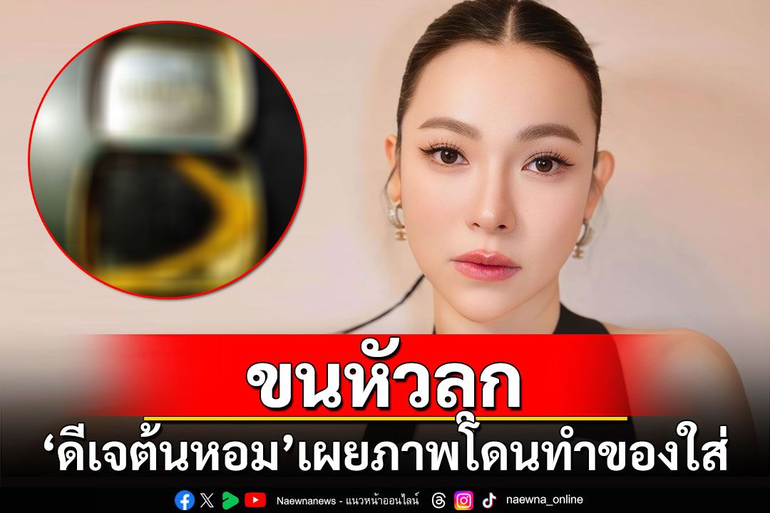 ขนหัวลุก! 'ดีเจต้นหอม'โดนทำของใส่ คาดคู่แข่งธุรกิจบาร์โฮสต์