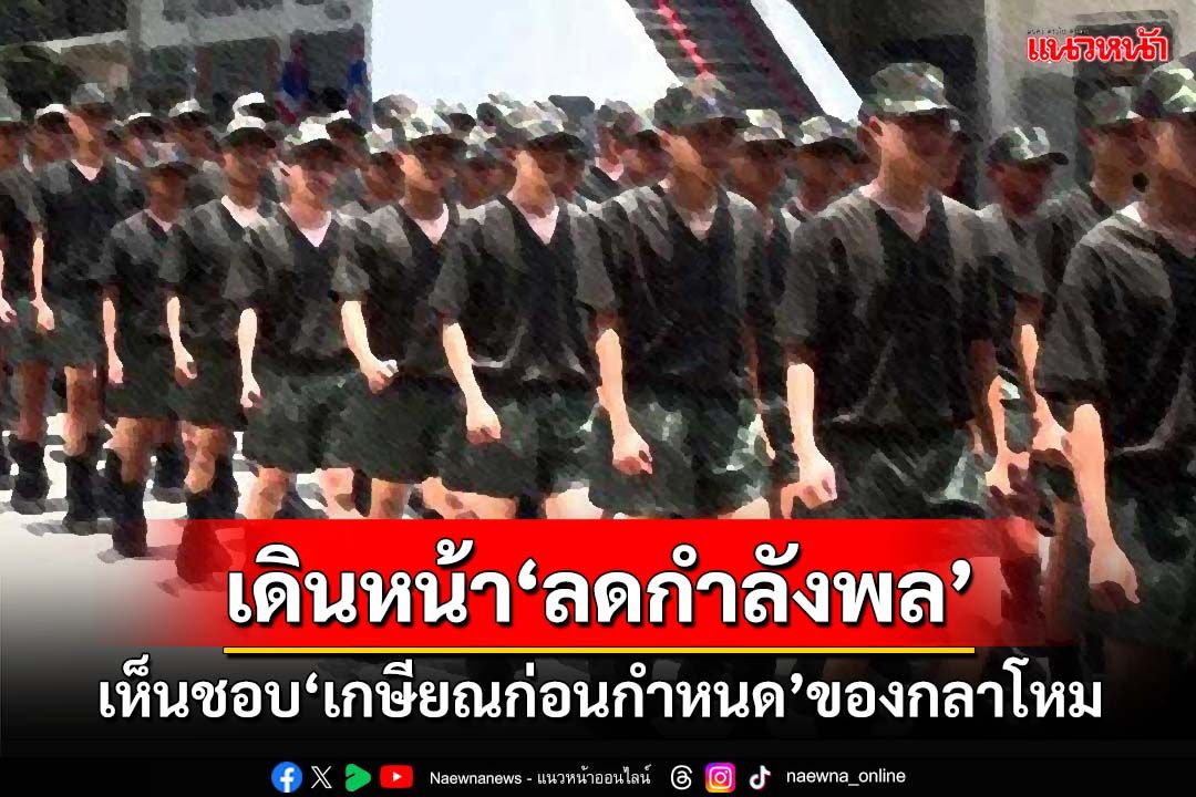 ‘ครม.’เห็นชอบ‘เกษียณก่อนกำหนด’ของกลาโหม ปีงบ68-70 รับแผน‘ลดกำลังพล’