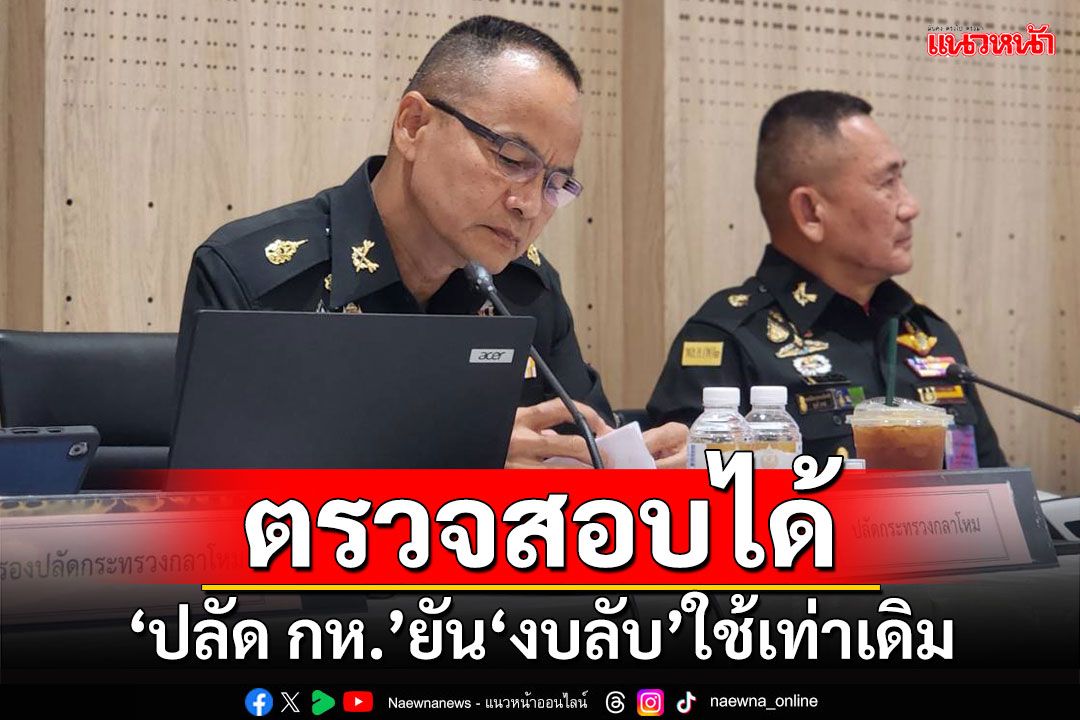 ตรวจสอบได้!!! ‘ปลัดกลาโหม’ยัน‘งบลับ’ใช้เท่าเดิม