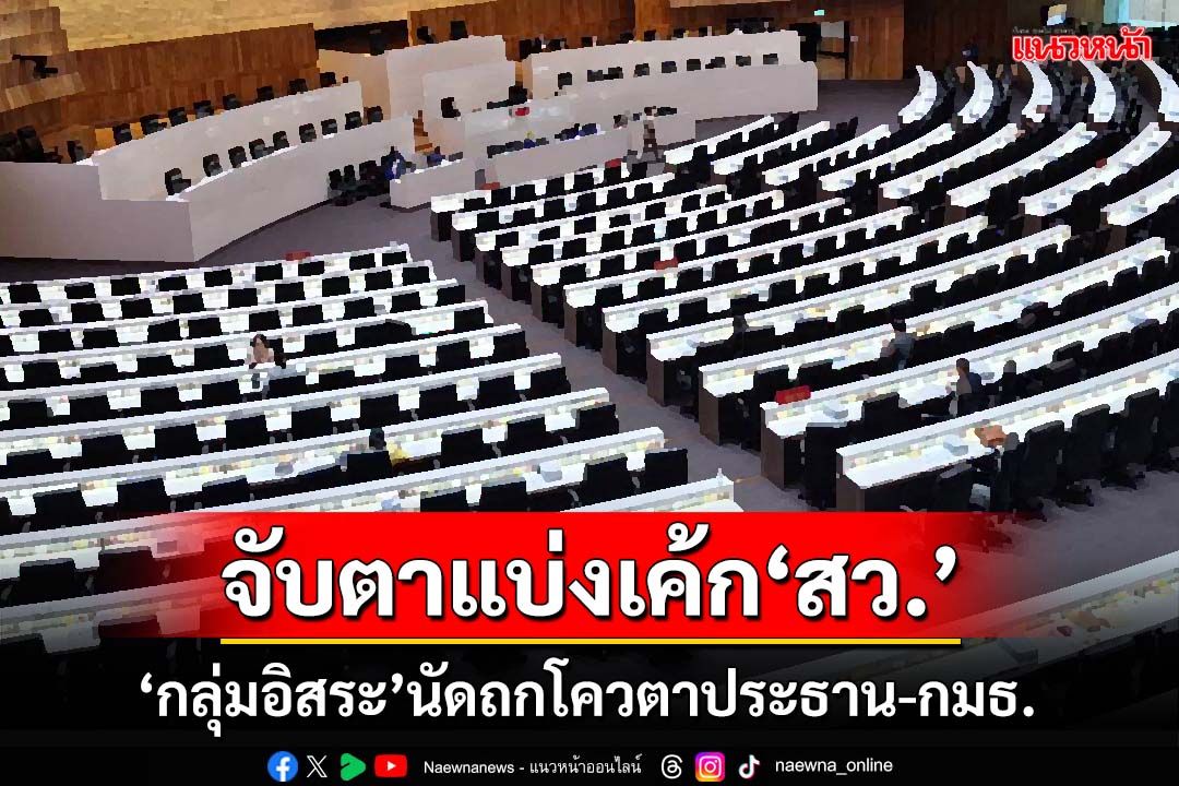 จับตาแบ่งเค้ก‘สว.’! กลุ่มอิสระนัดรวมตัว ถกโควตาประธานสภาสูง-ประธานกมธ.