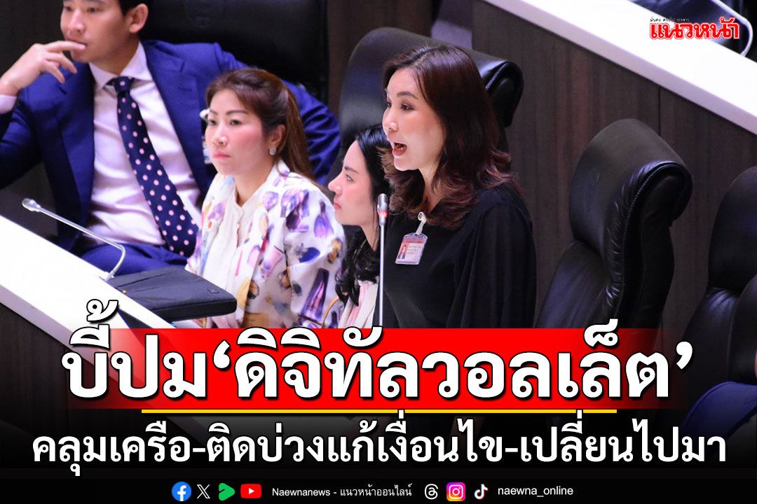 ‘ก้าวไกล’บี้ถามงบฯ‘ดิจิทัลวอลเล็ต’ คลุมเครือ-ติดบ่วงแก้เงื่อนไข-เปลี่ยนไปมา
