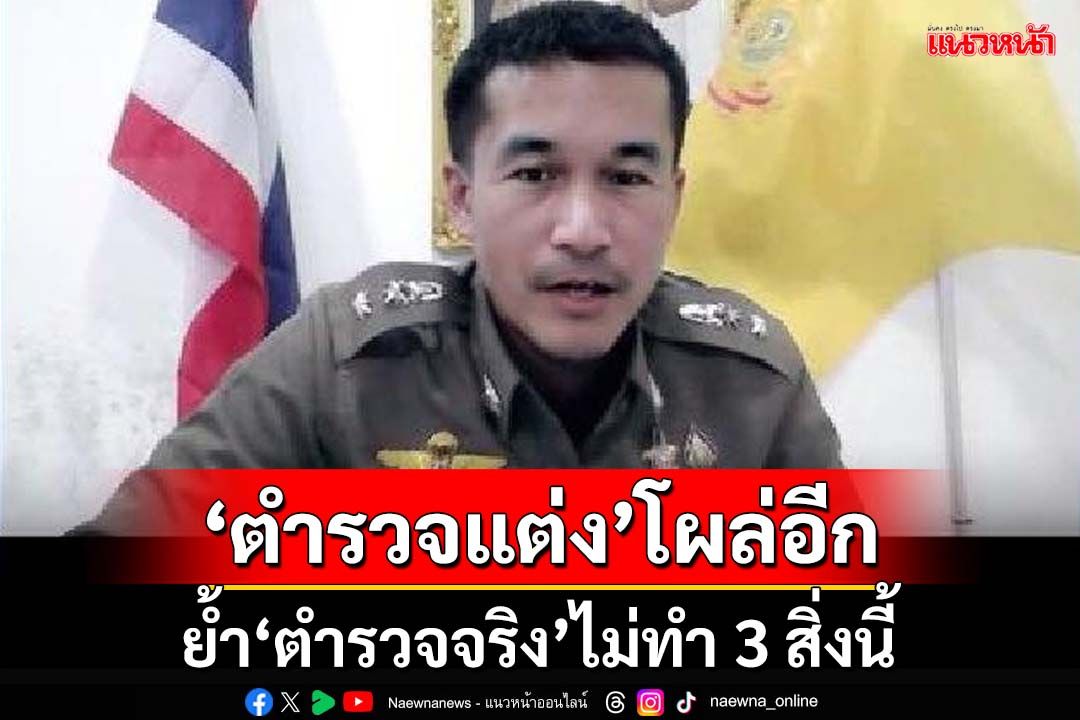 CIBเตือนมิจฉาชีพ‘ตำรวจแต่ง’โผล่หลอกลวงอีก ย้ำ‘ตำรวจจริง’ไม่ทำ 3 สิ่งนี้