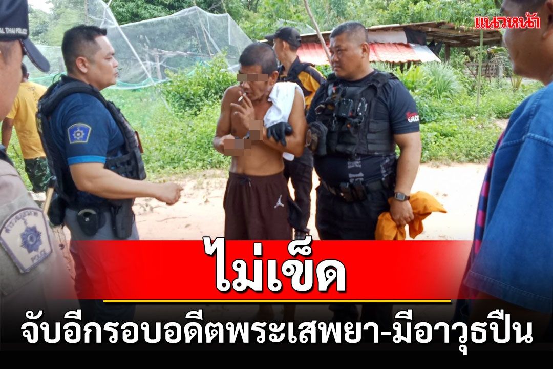 ถูกตำรวจจับอีกรอบอดีตพระสำนักสงฆ์ประกันตัวออกมาเสพยา-มีอาวุธปืน