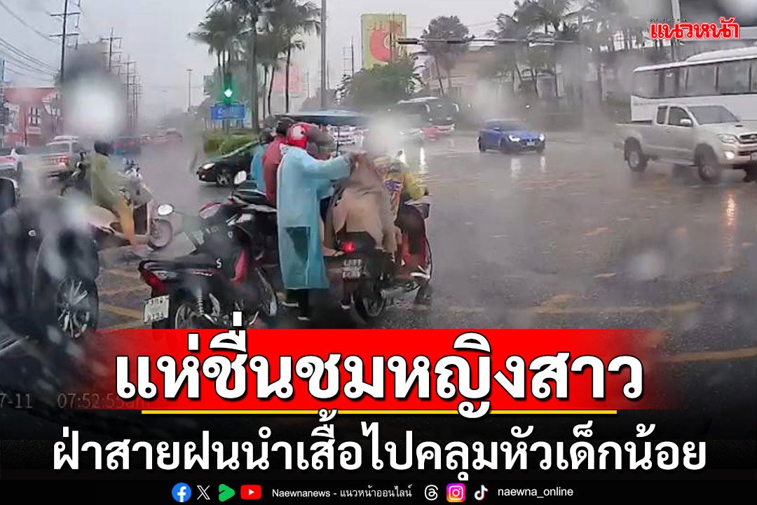 ชาว TikTok แห่ชื่นชมหญิงฝ่าสายฝน นำเสื้อไปคลุมหัวเด็กน้อยที่กำลังจะไปโรงเรียน