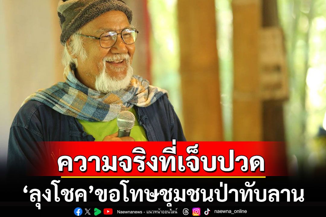 'ลุงโชค'อดีตแกนนำฟื้นฟูป่าทับลาน โพสต์ขอโทษชาวบ้านกับ'ความจริงที่เจ็บปวด'