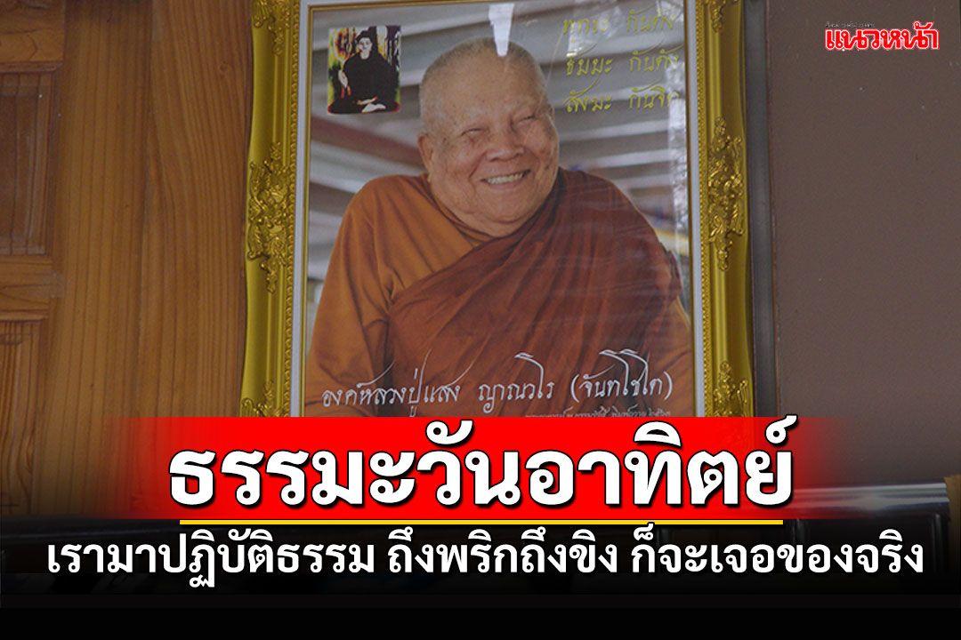 ธรรมะวันอาทิตย์ : เรามาปฏิบัติธรรม ถึงพริกถึงขิง ก็จะเจอของจริง โดย หลวงปู่แสง