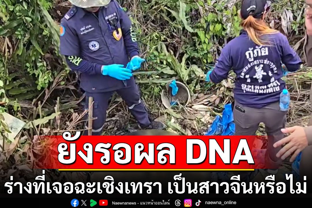 ยังรอผล DNA ร่างที่เจอฉะเชิงเทรา เป็นสาวจีนหรือไม่ พร้อมส่งแผ่นรองพื้นรถพิสูจน์