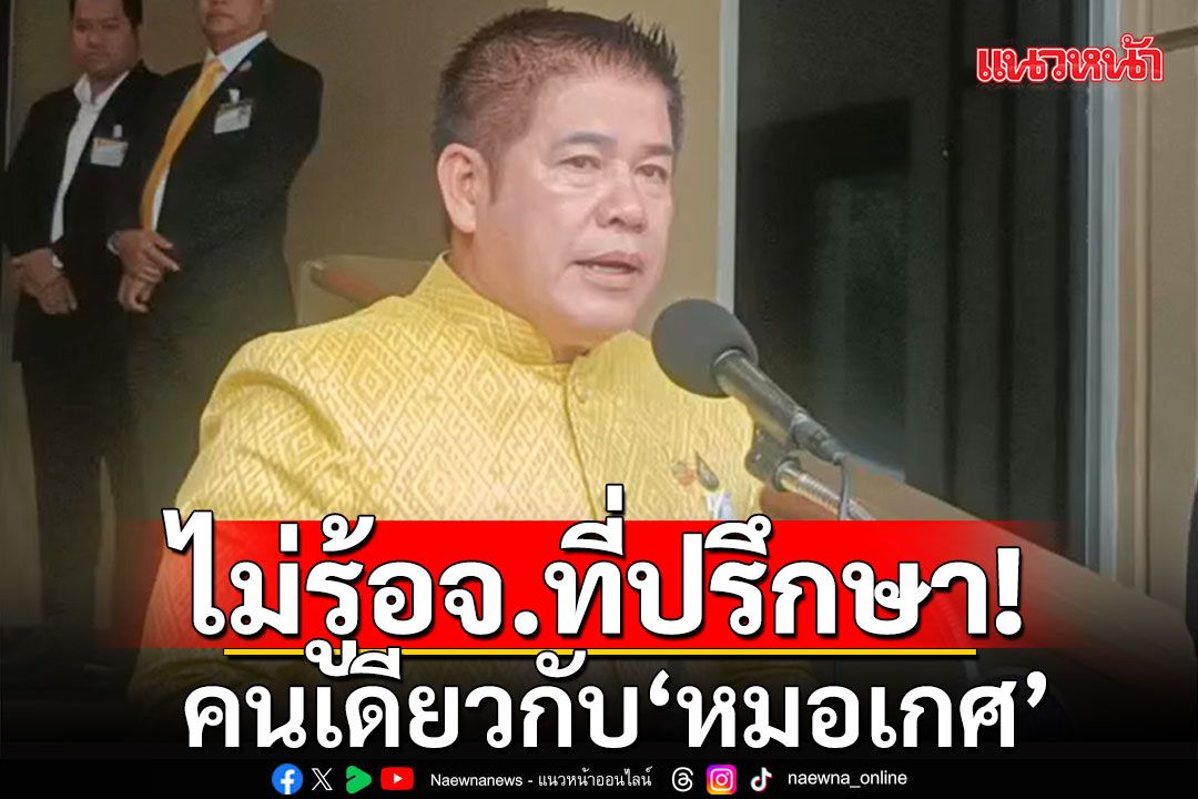 'ธรรมนัส'ยันใช้วุฒิป.ตรี สมัคร สส. ไม่รู้อาจารย์ที่ปรึกษาคนเดียวกับ'หมอเกศ'