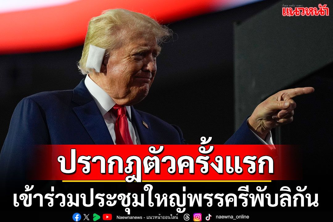 'โดนัลด์ ทรัมป์'ปรากฏตัวครั้งแรกพร้อมผ้าปิดแผลที่หู เข้าร่วมประชุมใหญ่พรรครีพับลิกัน