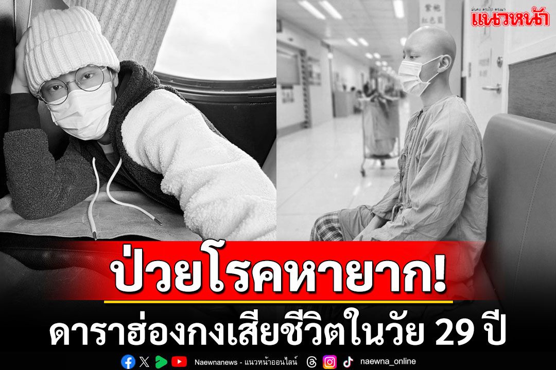 ช็อกวงการ! ดาราฮ่องกงชื่อดังเสียชีวิตในวัย29ปี หลังป่วยโรคมะเร็งชนิดหายาก