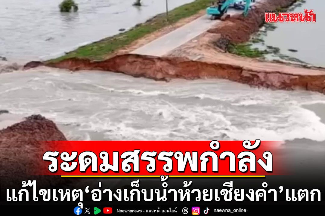 ระดมสรรพกำลังแก้ไขเหตุ 'อ่างเก็บน้ำห้วยเชียงคำ' แตก พบประชาชนสูญหาย 1 ราย