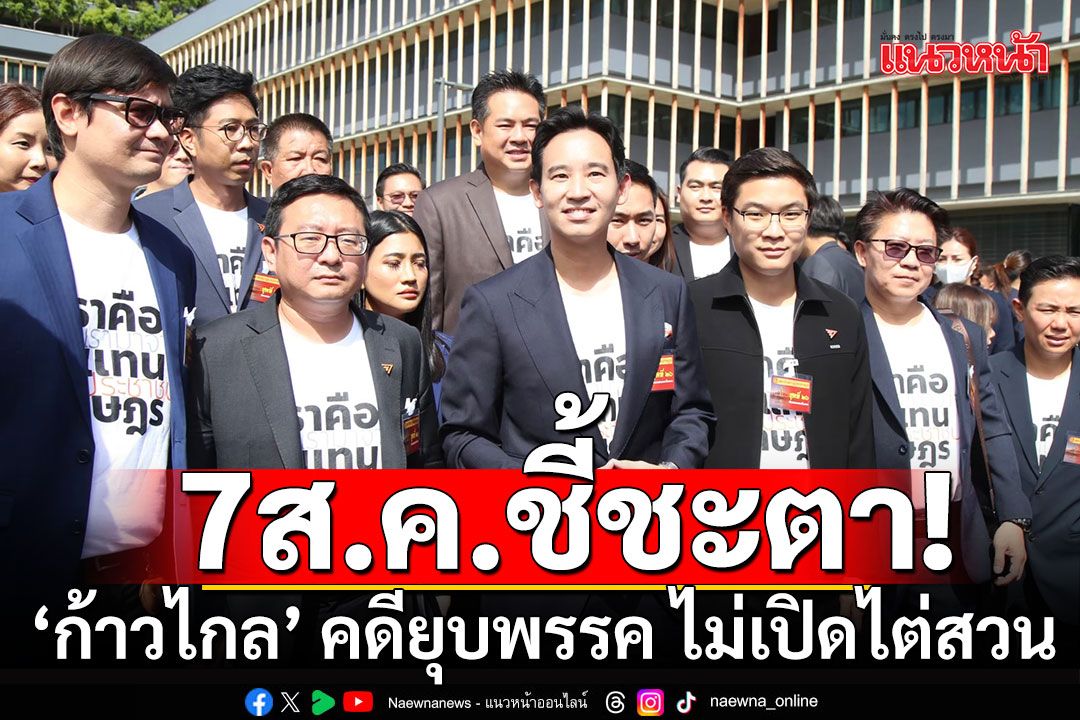 ศาล รธน.นัด 7 ส.ค.ชี้ชะตา ‘ก้าวไกล’ คดียุบพรรค ไม่เปิดไต่สวน