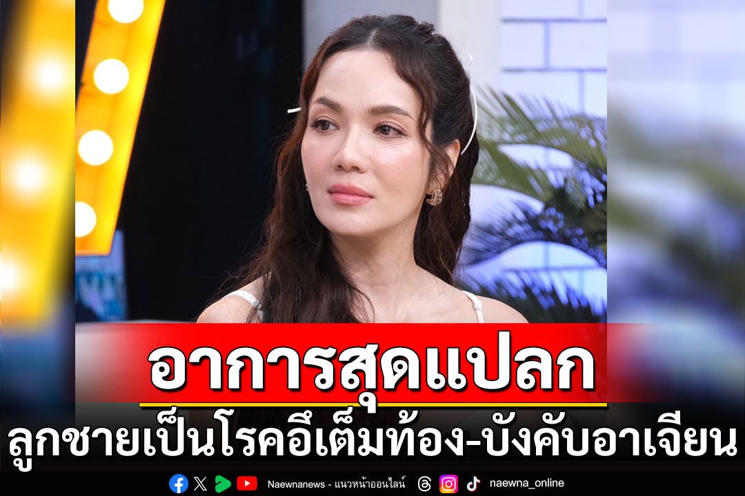 'อ๋อม สกาวใจ'เล่าอาการสุดแปลก ลูกชายเป็นโรคอึเต็มท้อง-บังคับอาเจียน