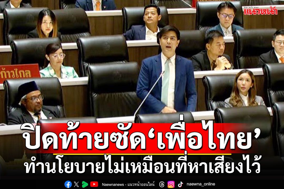 ‘ก้าวไกล’ปิดท้ายซัด‘เพื่อไทย’ ทำนโยบายไม่เหมือนที่หาเสียงไว้