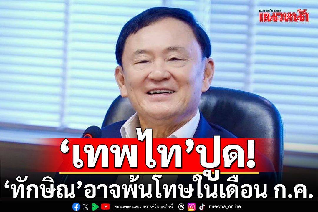 'เทพไท'ปูด! 'ทักษิณ' อาจพ้นโทษในเดือนกรกฎาคม!