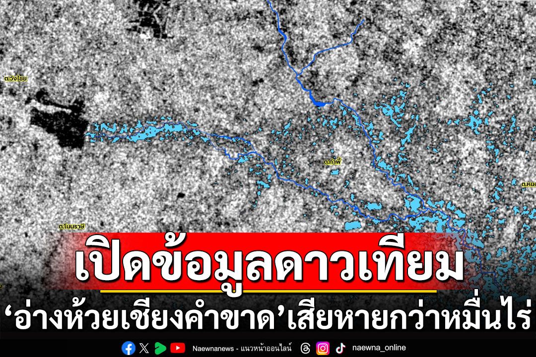 GISTDA เปิดข้อมูลดาวเทียม 'อ่างห้วยเชียงคำขาด' เสียหาย 12,800 ไร่